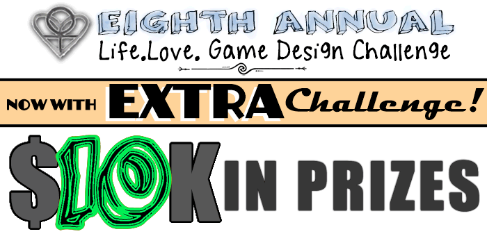 The Eighth Annual Life.Love. Game Design Challenge presented by Jennifer Ann's Group. Now with EXTRA Challenge. $10K in prizes.
