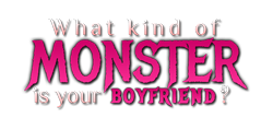 What kind of MONSTER is your boyfriend?